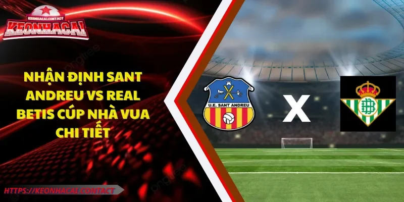 nhận định Sant Andreu vs Real Betis