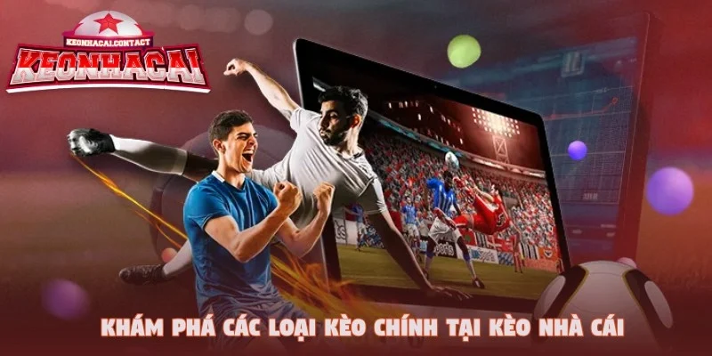 Khám phá các loại cược chính tại keonhacai