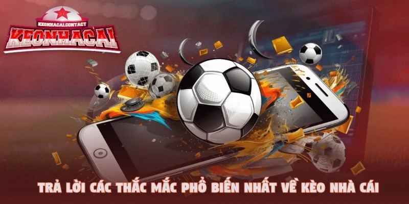 Trả lời các thắc mắc phổ biến nhất về keonhacai